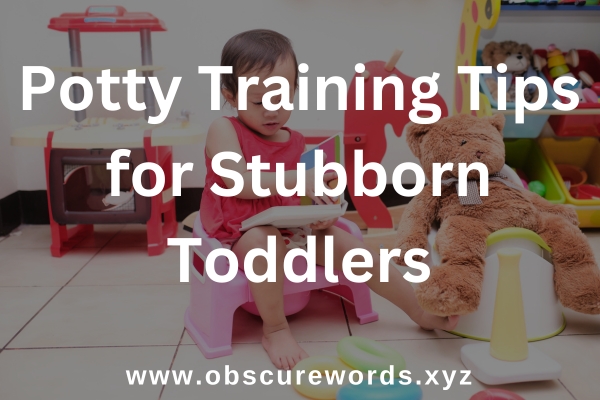 Potty Training Tips for Stubborn Toddlers